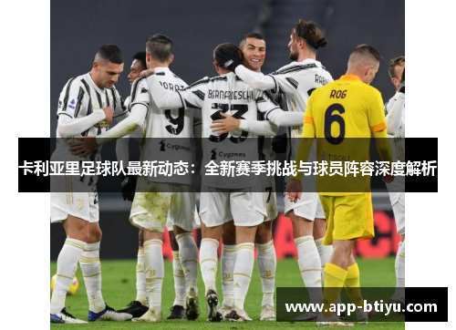 卡利亚里足球队最新动态：全新赛季挑战与球员阵容深度解析
