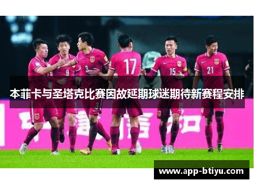 本菲卡与圣塔克比赛因故延期球迷期待新赛程安排